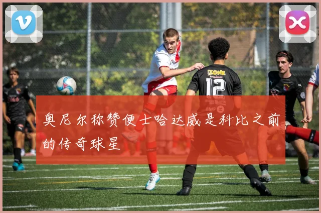 奥尼尔称赞便士哈达威是科比之前的传奇球星