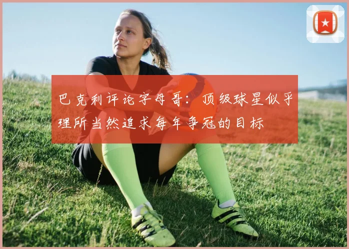 巴克利评论字母哥：顶级球星似乎理所当然追求每年争冠的目标