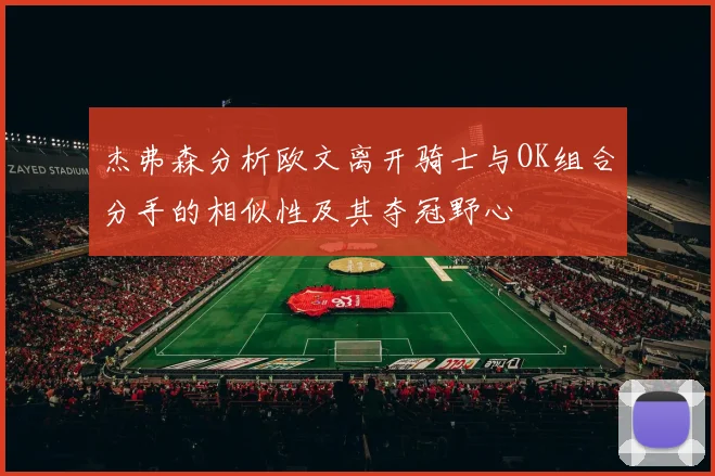 杰弗森分析欧文离开骑士与OK组合分手的相似性及其夺冠野心