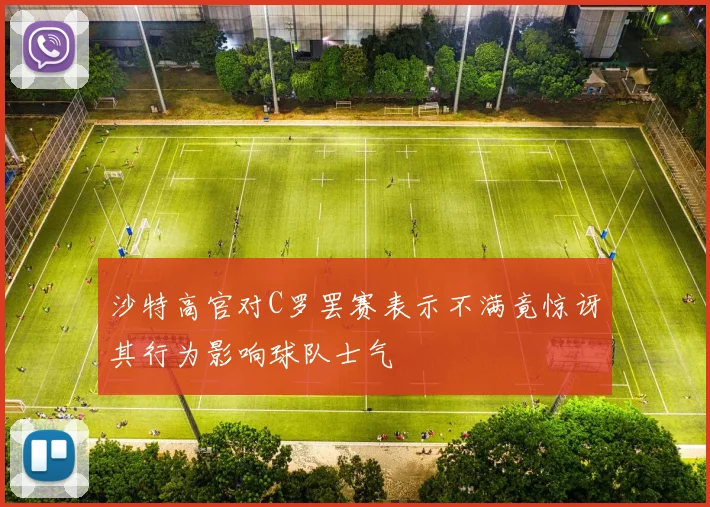 沙特高官对C罗罢赛表示不满竟惊讶其行为影响球队士气