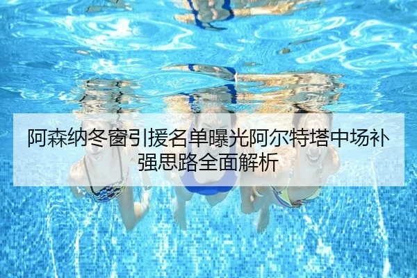 阿森纳冬窗引援名单曝光阿尔特塔中场补强思路全面解析（WukongSports）